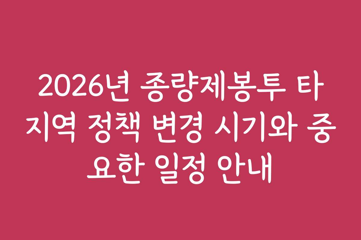 2026년 종량제봉투 타지역 정책 변경 시기와 중요한 일정 안내