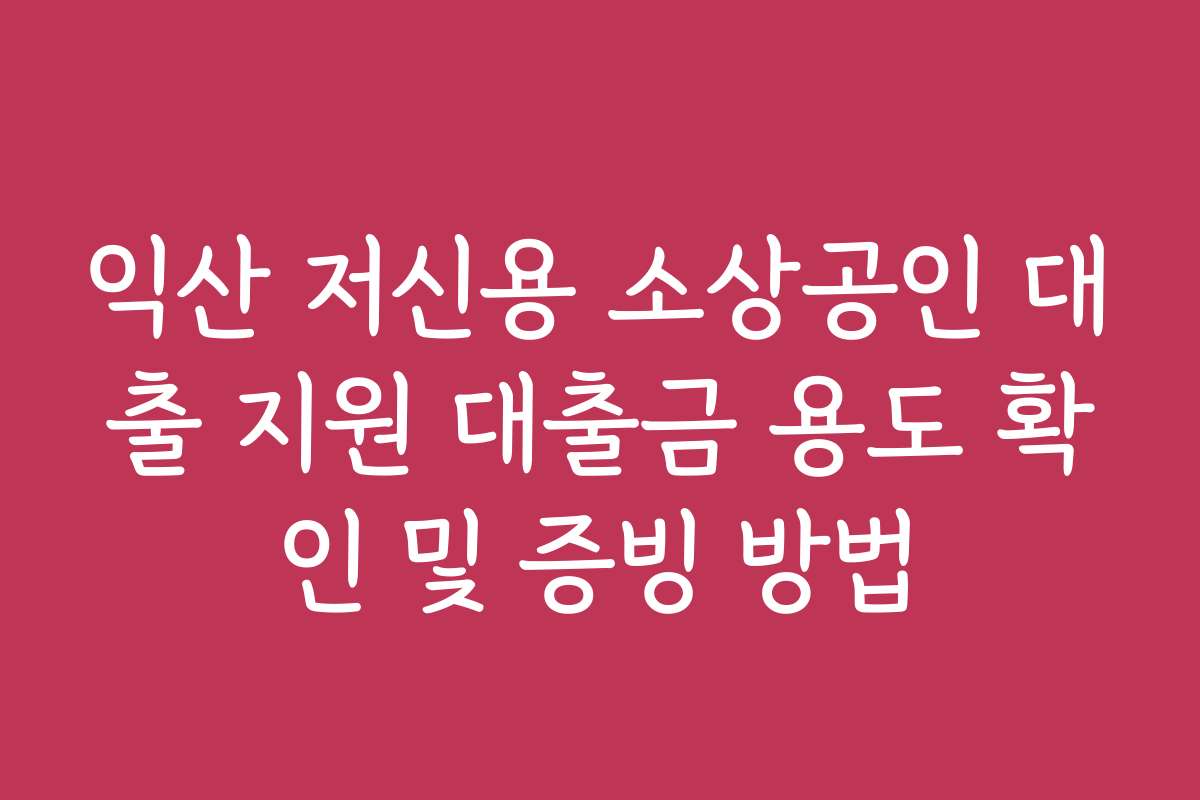 익산 저신용 소상공인 대출 지원 대출금 용도 확인 및 증빙 방법