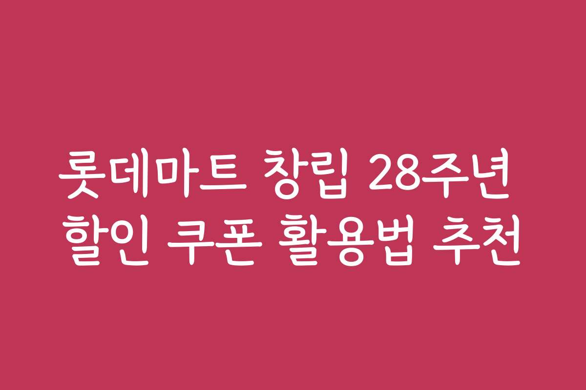 롯데마트 창립 28주년 할인 쿠폰 활용법 추천