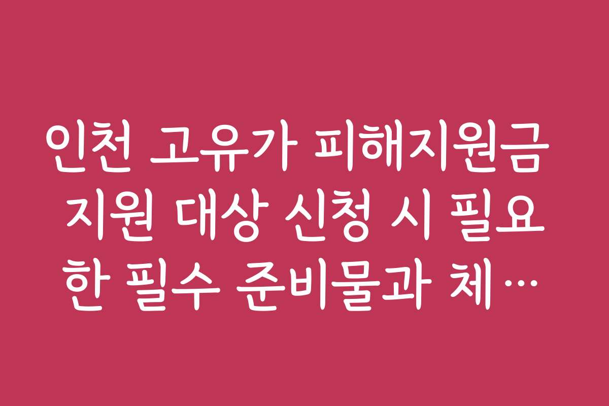 인천 고유가 피해지원금 지원 대상 신청 시 필요한 필수 준비물과 체크리스트