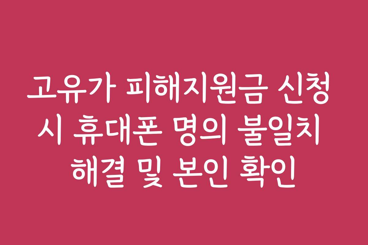 고유가 피해지원금 신청 시 휴대폰 명의 불일치 해결 및 본인 확인
