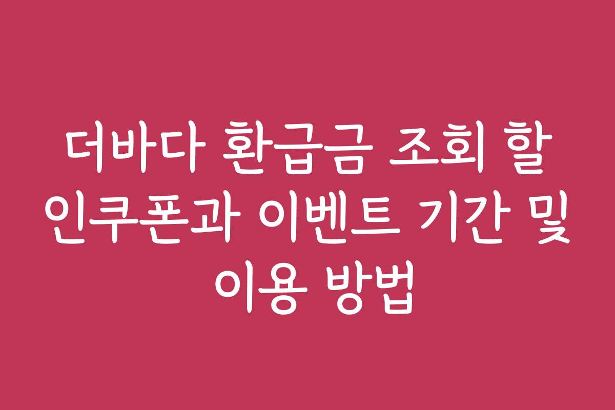 더바다 환급금 조회 할인쿠폰과 이벤트 기간 및 이용 방법