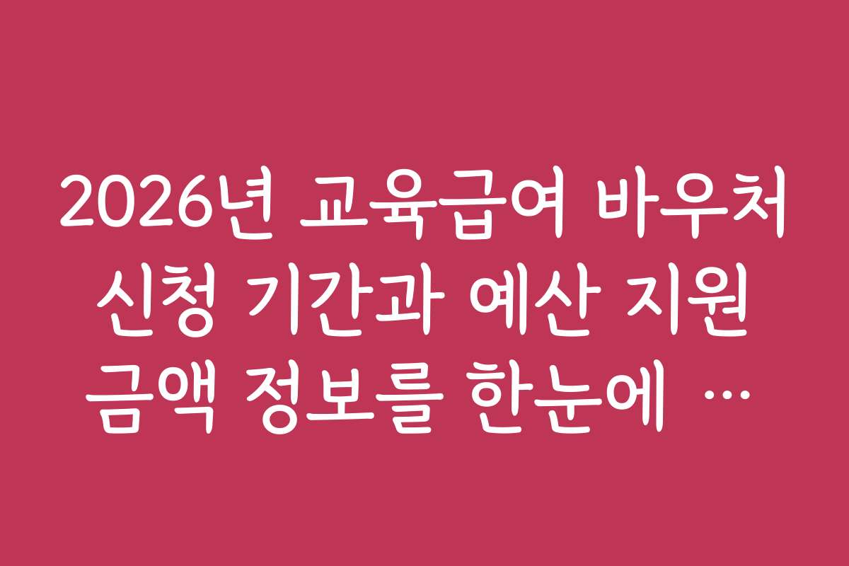 2026년 교육급여 바우처 신청 기간과 예산 지원 금액 정보를 한눈에 보기