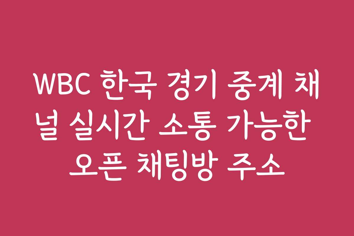 WBC 한국 경기 중계 채널 실시간 소통 가능한 오픈 채팅방 주소