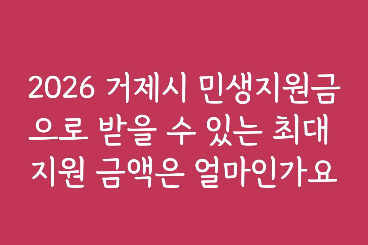2026 거제시 민생지원금으로 받을 수 있는 최대 지원 금액은 얼마인가요