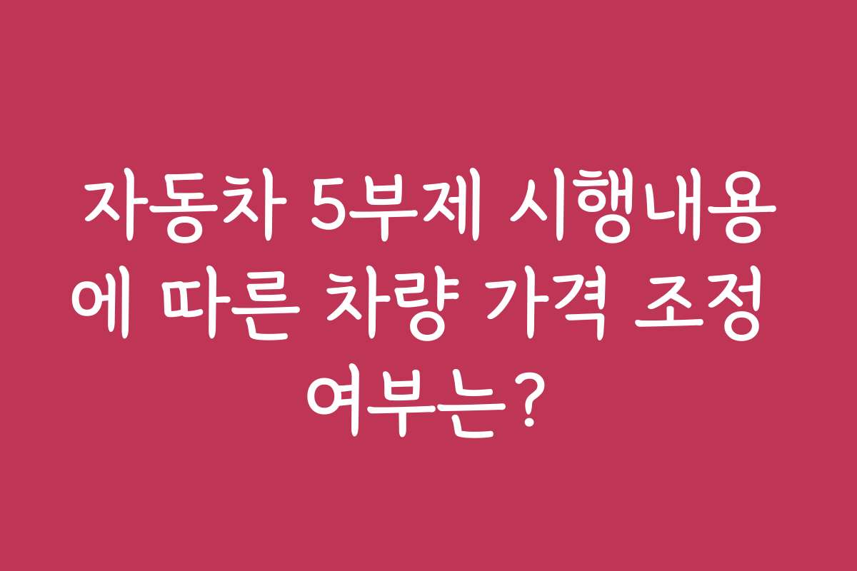 자동차 5부제 시행내용에 따른 차량 가격 조정 여부는?