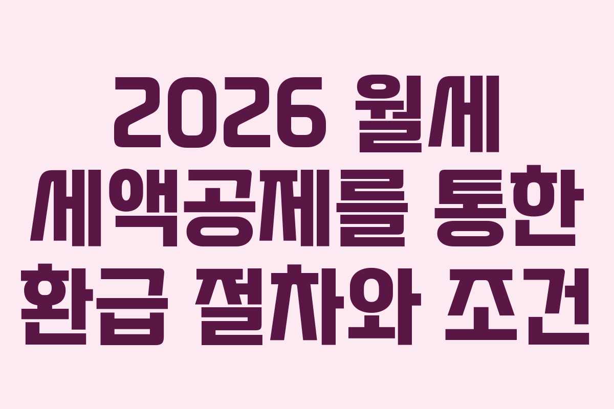2026 월세 세액공제를 통한 환급 절차와 조건