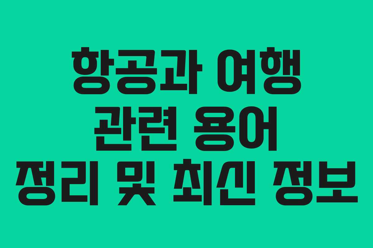 항공과 여행 관련 용어 정리 및 최신 정보