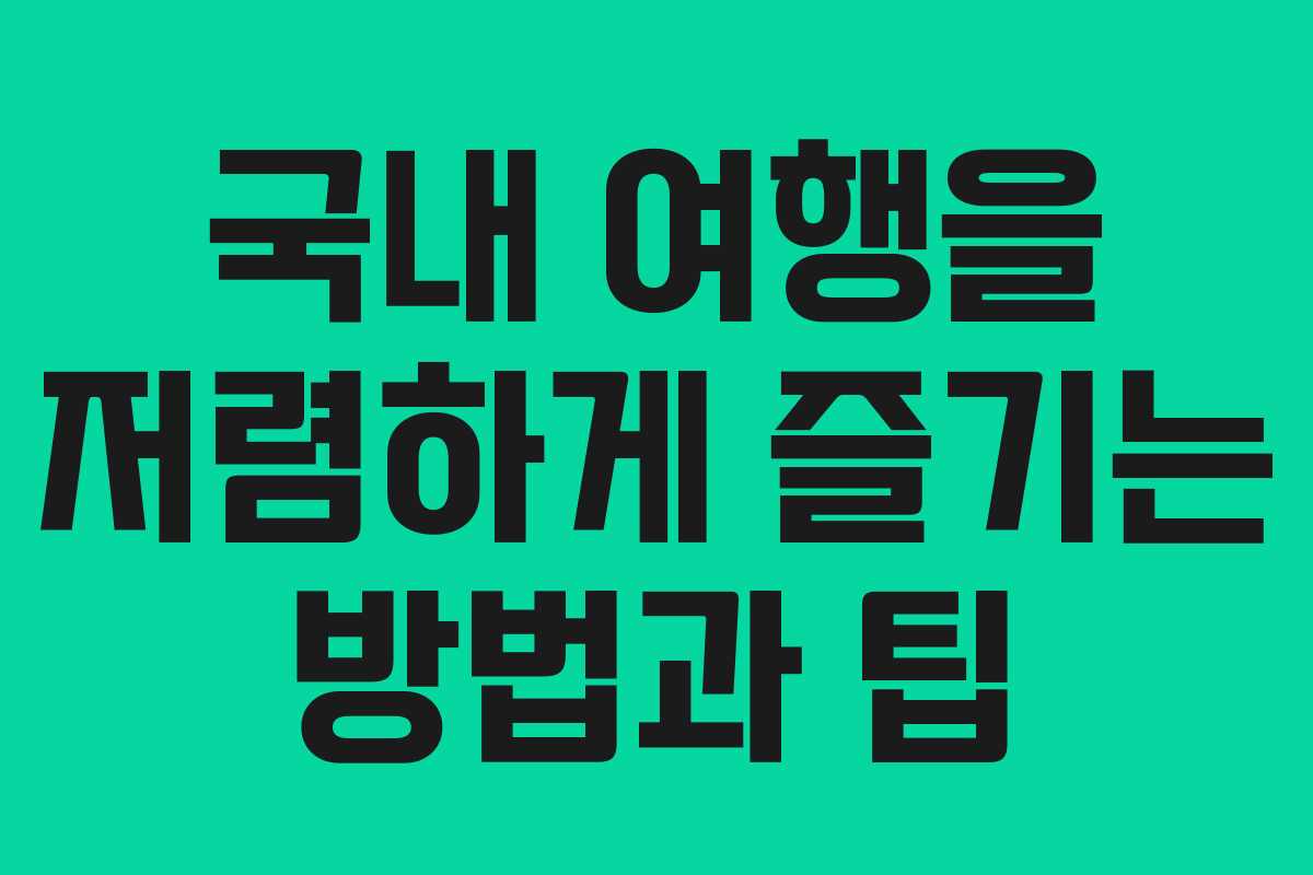 국내 여행을 저렴하게 즐기는 방법과 팁
