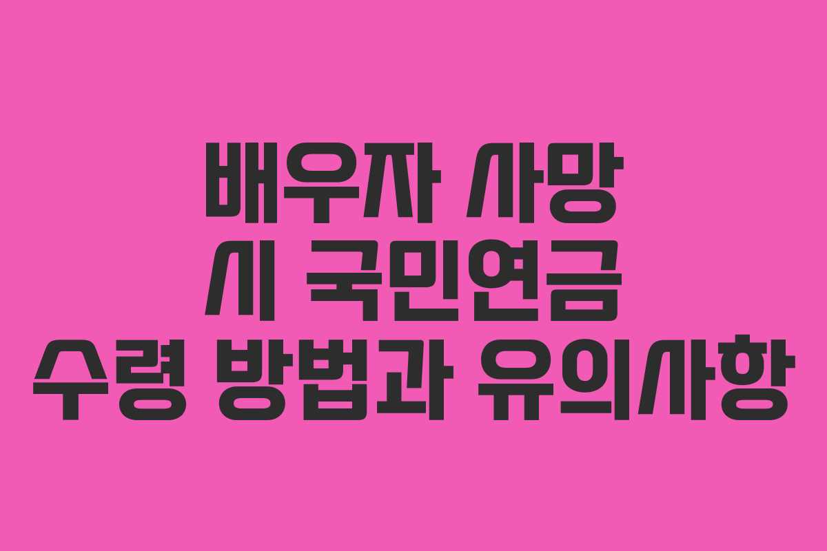 배우자 사망 시 국민연금 수령 방법과 유의사항