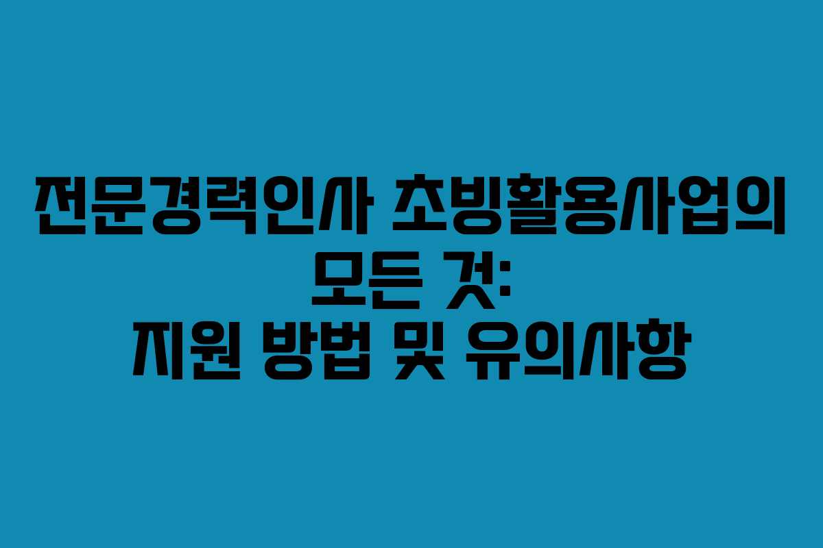 전문경력인사 초빙활용사업의 모든 것: 지원 방법 및 유의사항