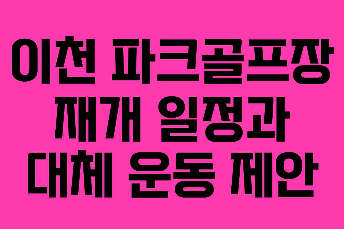 이천 파크골프장 재개 일정과 대체 운동 제안