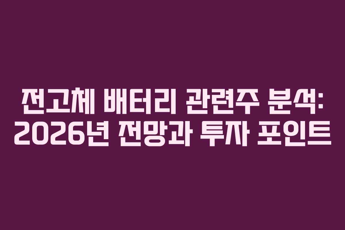 전고체 배터리 관련주 분석: 2026년 전망과 투자 포인트