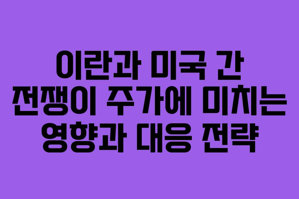 이란과 미국 간 전쟁이 주가에 미치는 영향과 대응 전략