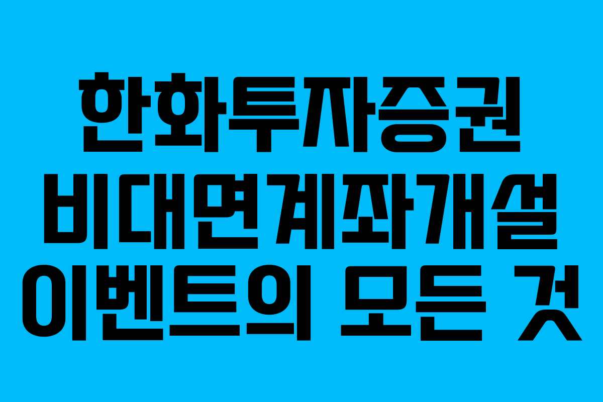 한화투자증권 비대면계좌개설 이벤트의 모든 것