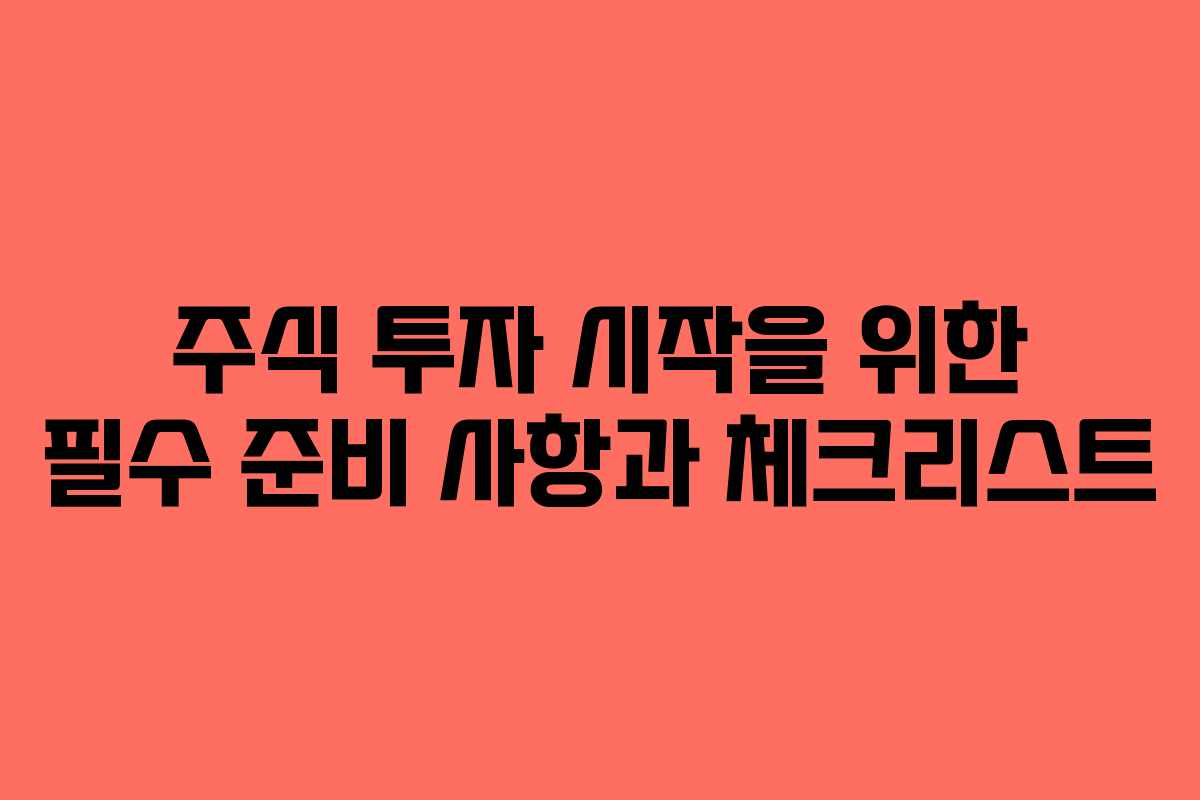 주식 투자 시작을 위한 필수 준비 사항과 체크리스트