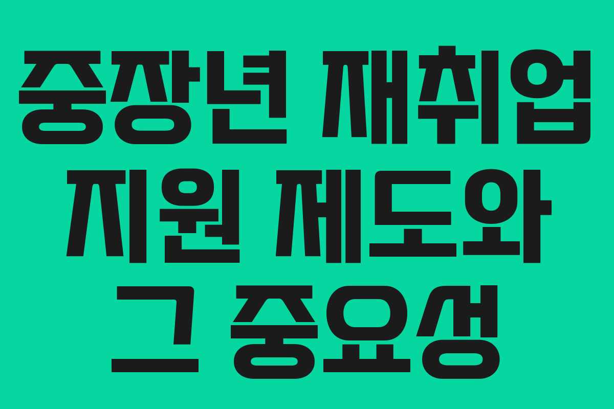 중장년 재취업 지원 제도와 그 중요성
