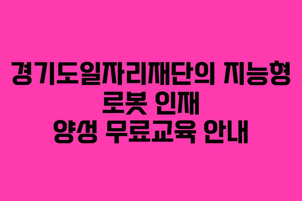 경기도일자리재단의 지능형 로봇 인재 양성 무료교육 안내