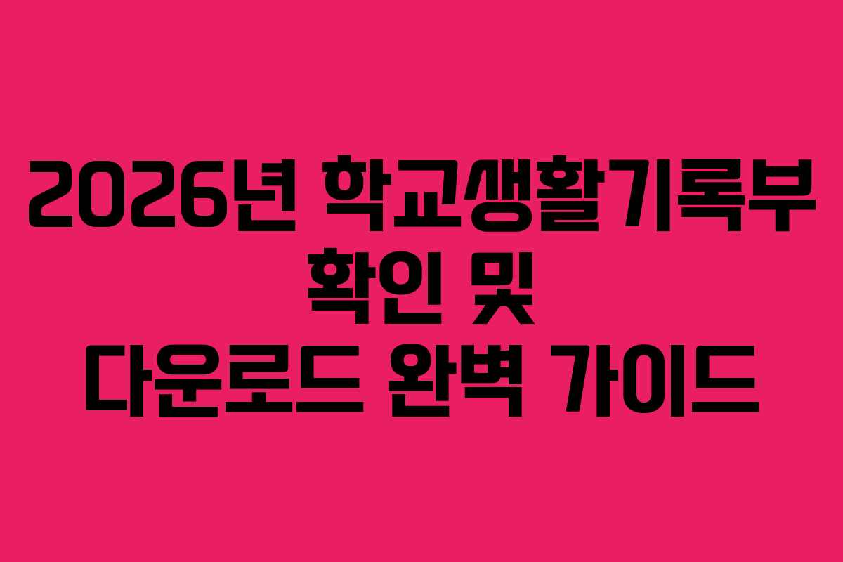 2026년 학교생활기록부 확인 및 다운로드 완벽 가이드