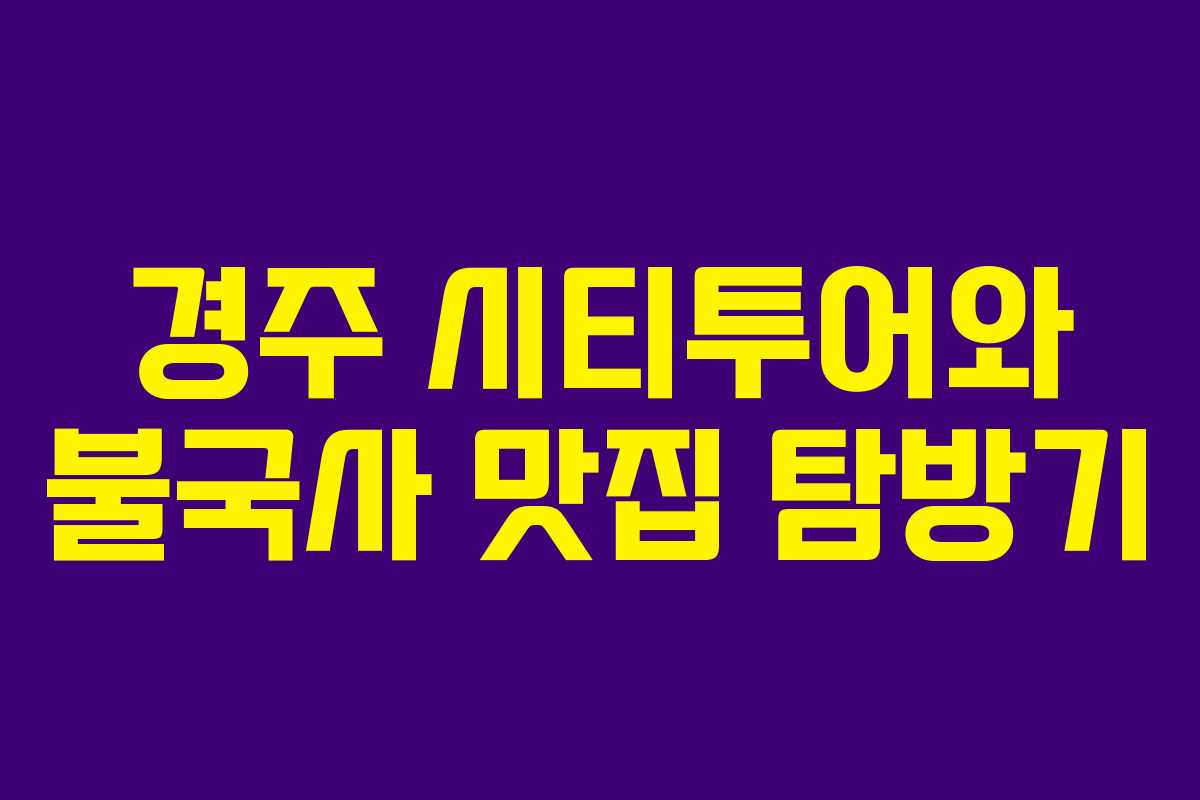 경주 시티투어와 불국사 맛집 탐방기