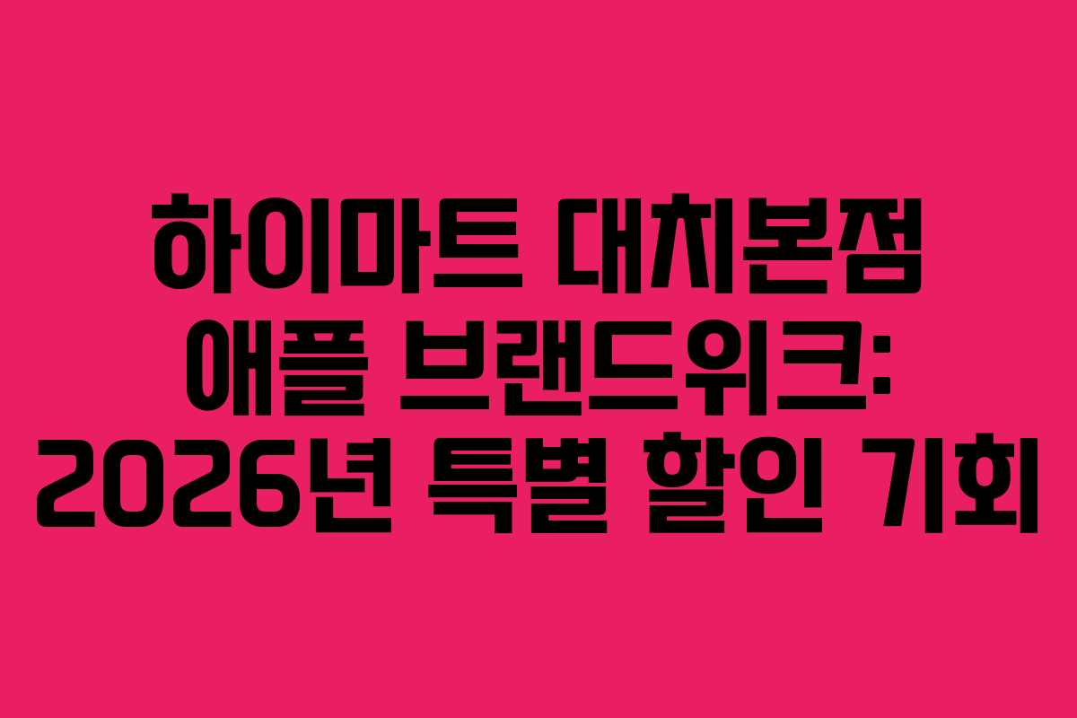 하이마트 대치본점 애플 브랜드위크: 2026년 특별 할인 기회