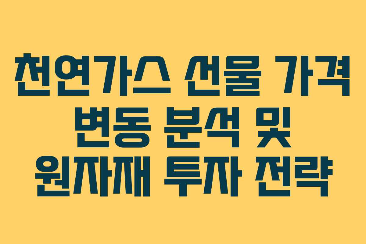 천연가스 선물 가격 변동 분석 및 원자재 투자 전략