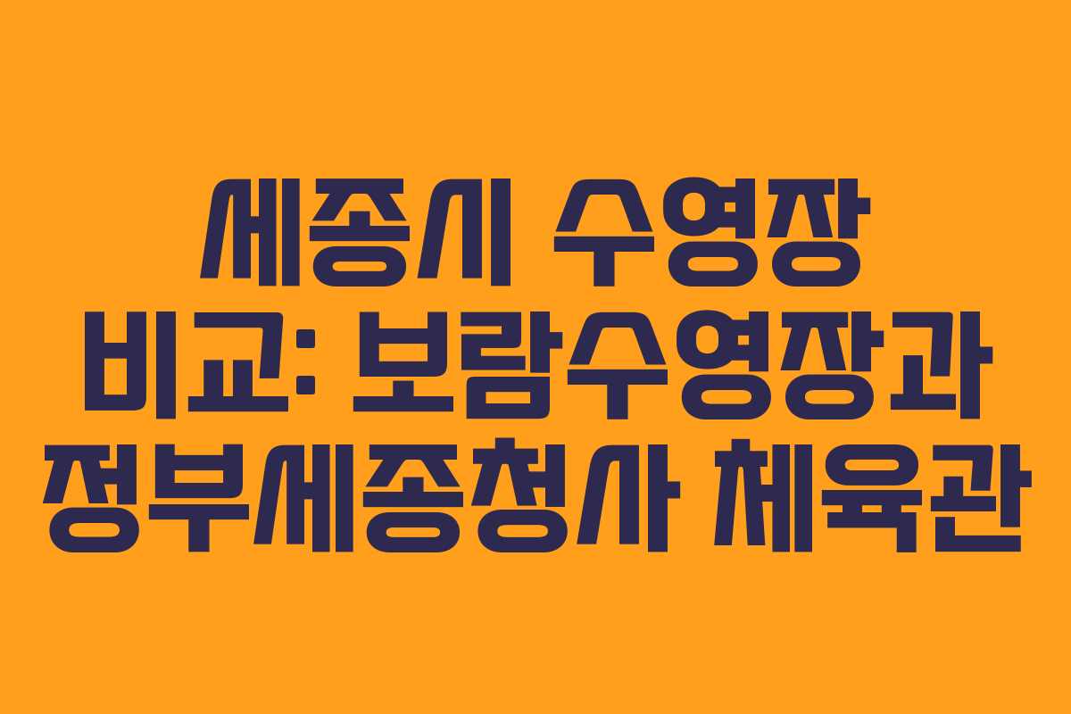 세종시 수영장 비교: 보람수영장과 정부세종청사 체육관