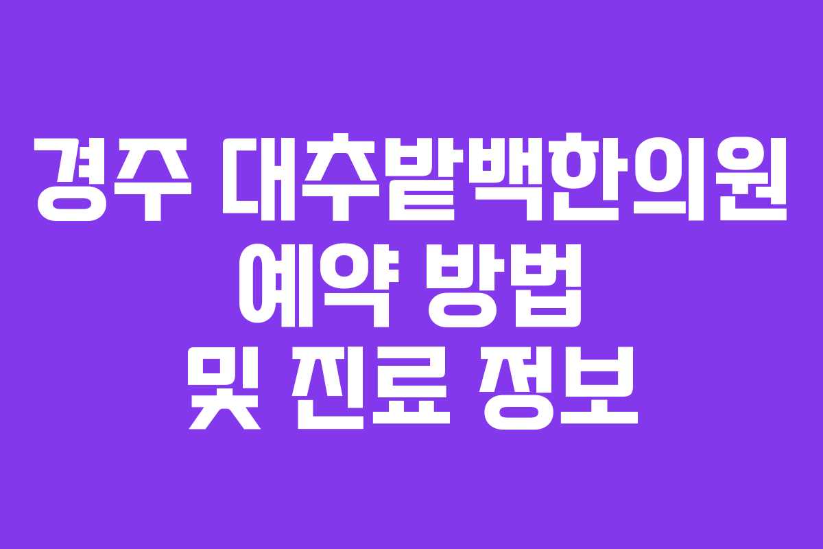 경주 대추밭백한의원 예약 방법 및 진료 정보