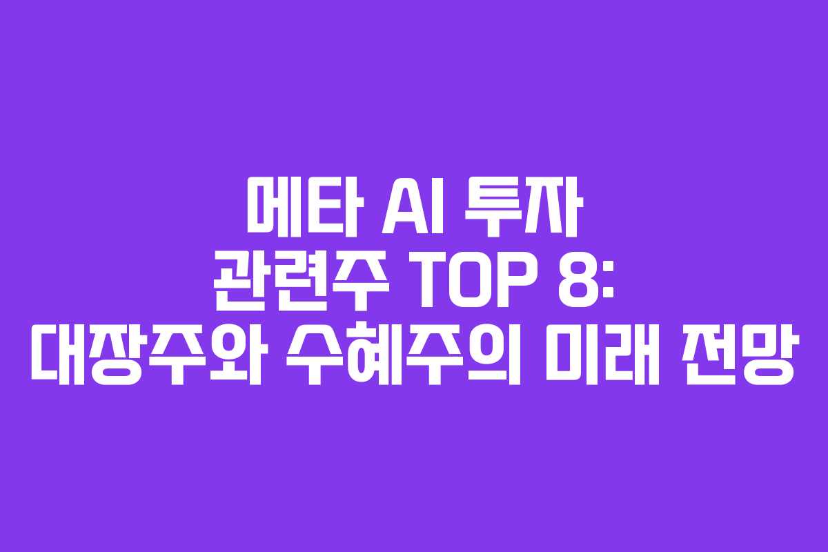 메타 AI 투자 관련주 TOP 8: 대장주와 수혜주의 미래 전망