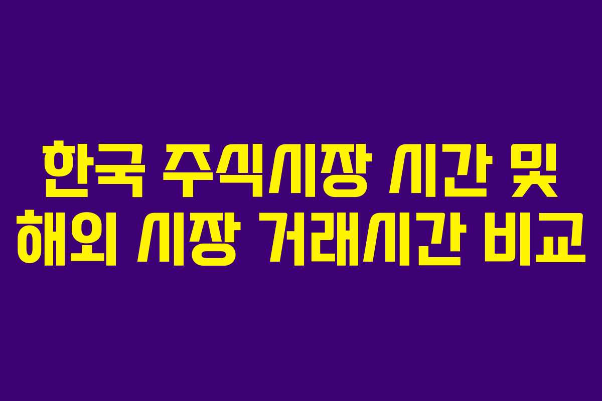 한국 주식시장 시간 및 해외 시장 거래시간 비교