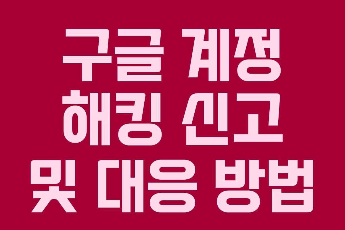 구글 계정 해킹 신고 및 대응 방법