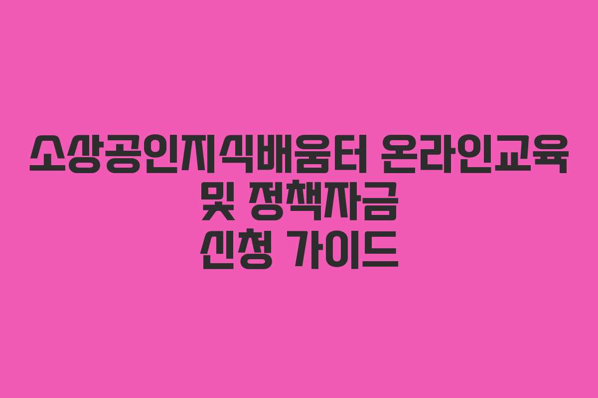 소상공인지식배움터 온라인교육 및 정책자금 신청 가이드