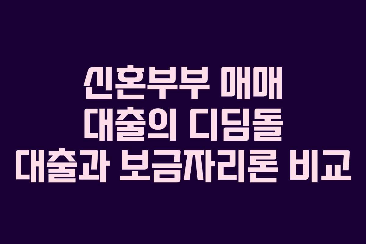 신혼부부 매매 대출의 디딤돌 대출과 보금자리론 비교
