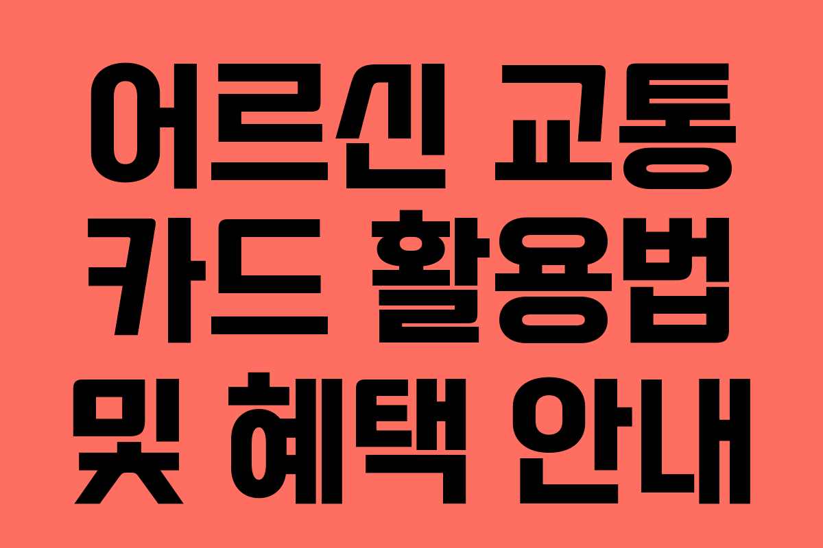 어르신 교통 카드 활용법 및 혜택 안내