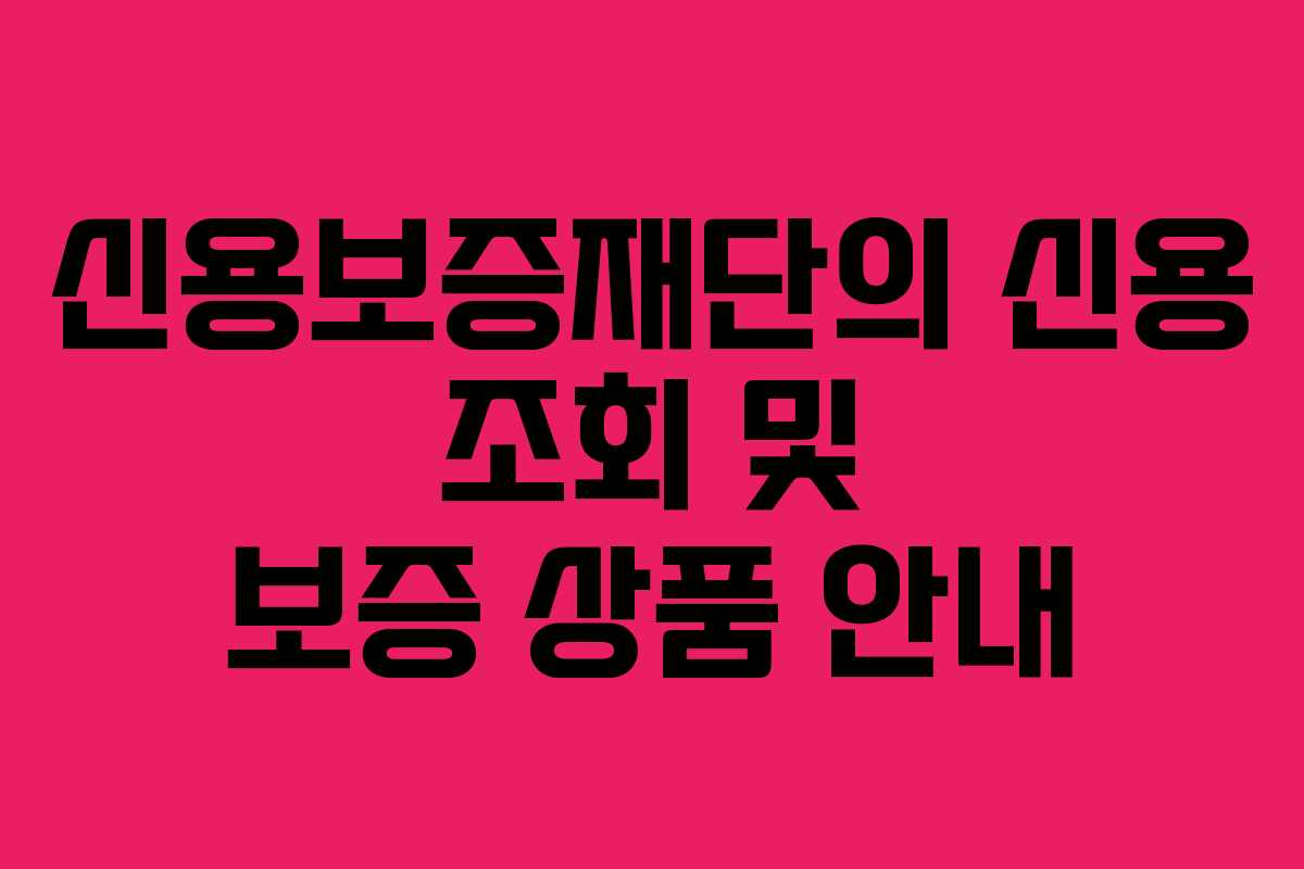 신용보증재단의 신용 조회 및 보증 상품 안내