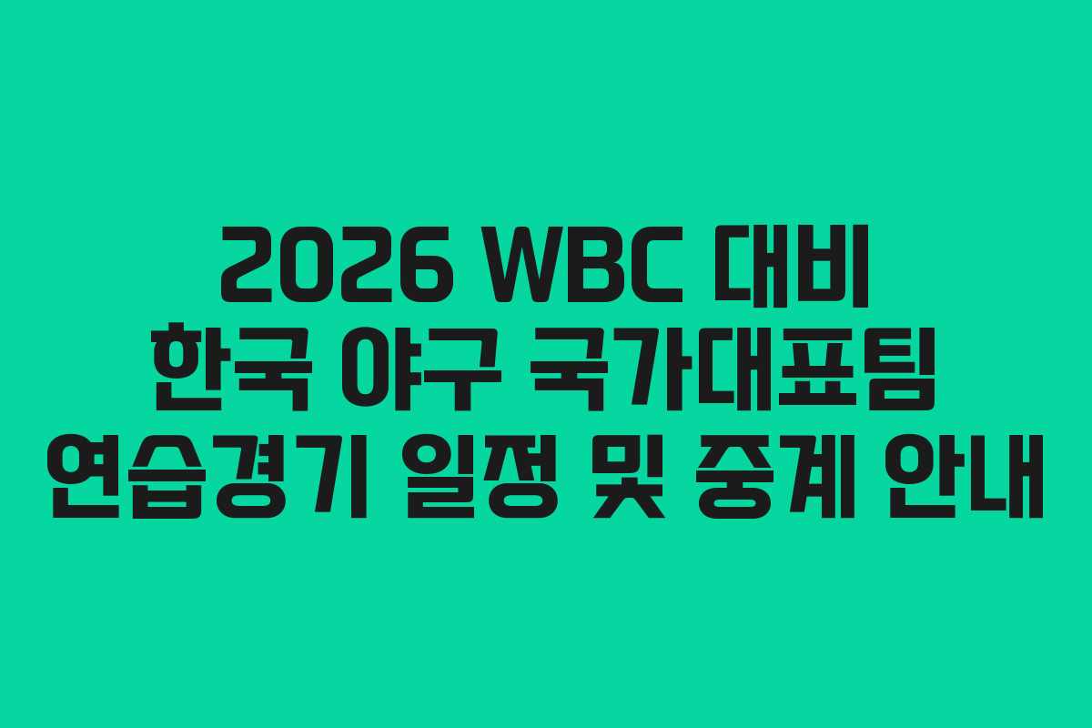 2026 WBC 대비 한국 야구 국가대표팀 연습경기 일정 및 중계 안내