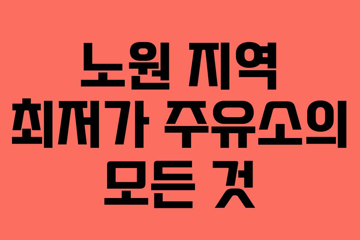 노원 지역 최저가 주유소의 모든 것