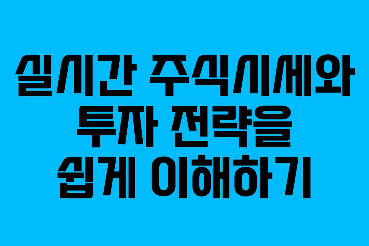 실시간 주식시세와 투자 전략을 쉽게 이해하기