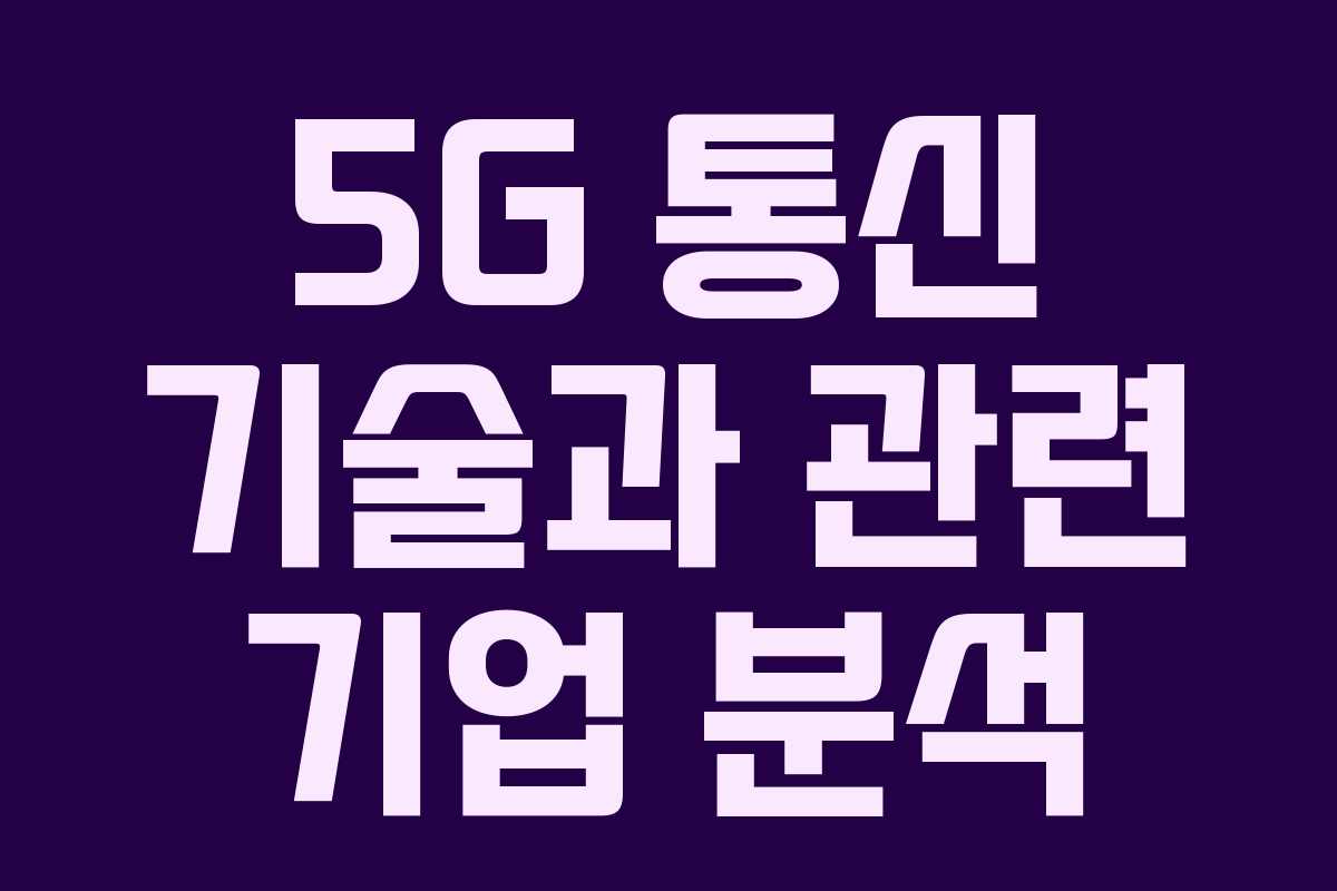 5G 통신 기술과 관련 기업 분석