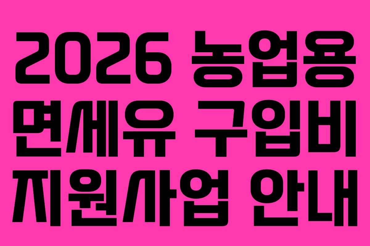 2026 농업용 면세유 구입비 지원사업 안내