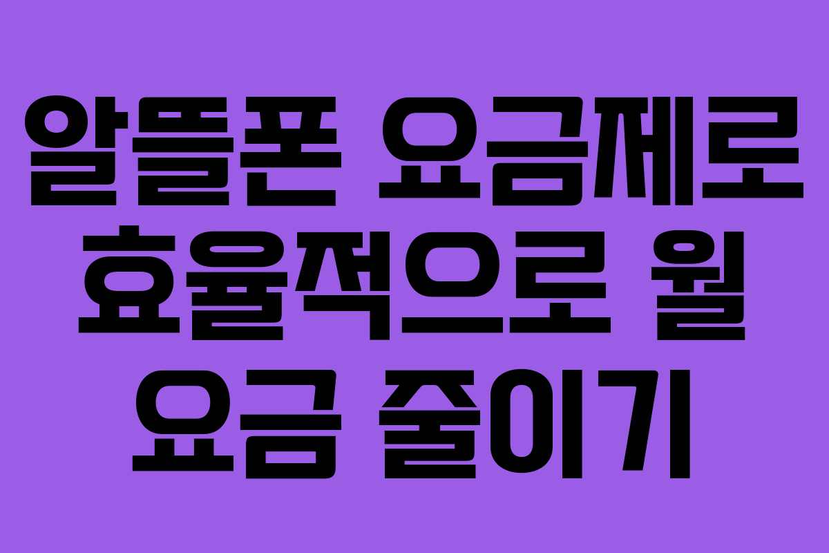 알뜰폰 요금제로 효율적으로 월 요금 줄이기