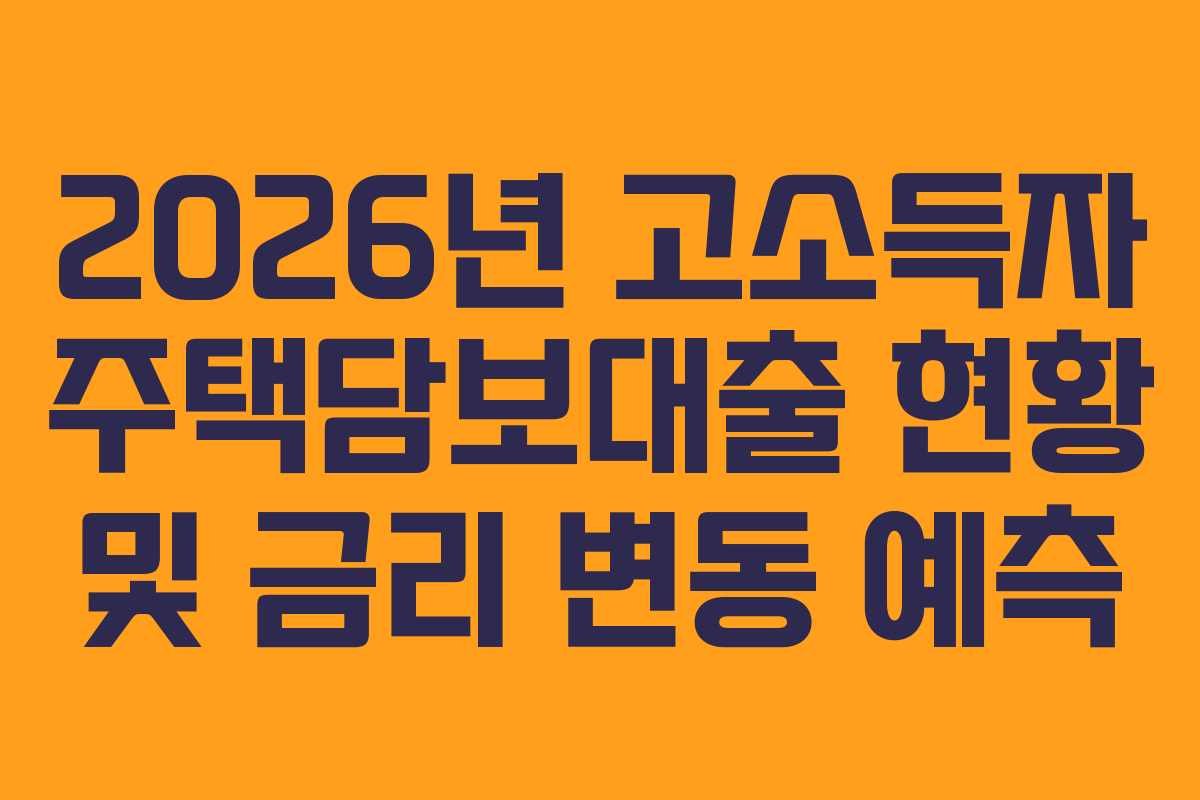 2026년 고소득자 주택담보대출 현황 및 금리 변동 예측