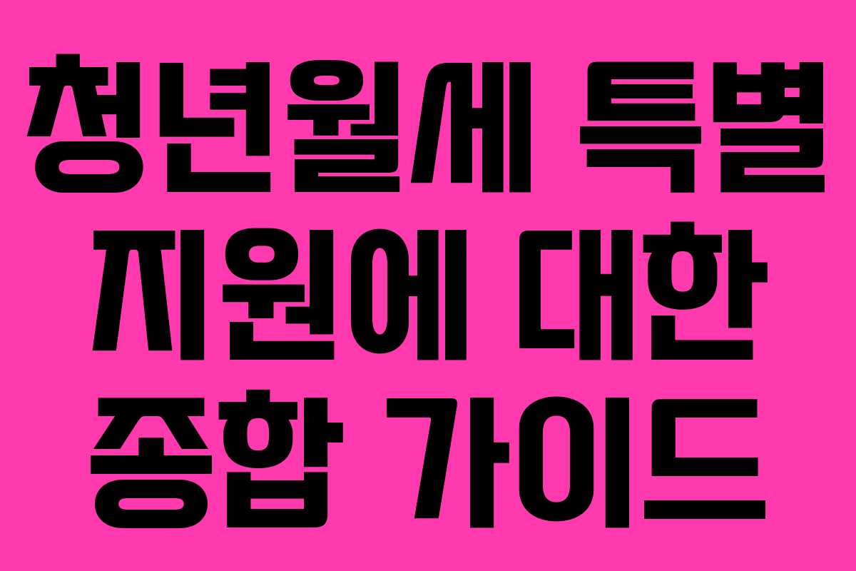 청년월세 특별 지원에 대한 종합 가이드