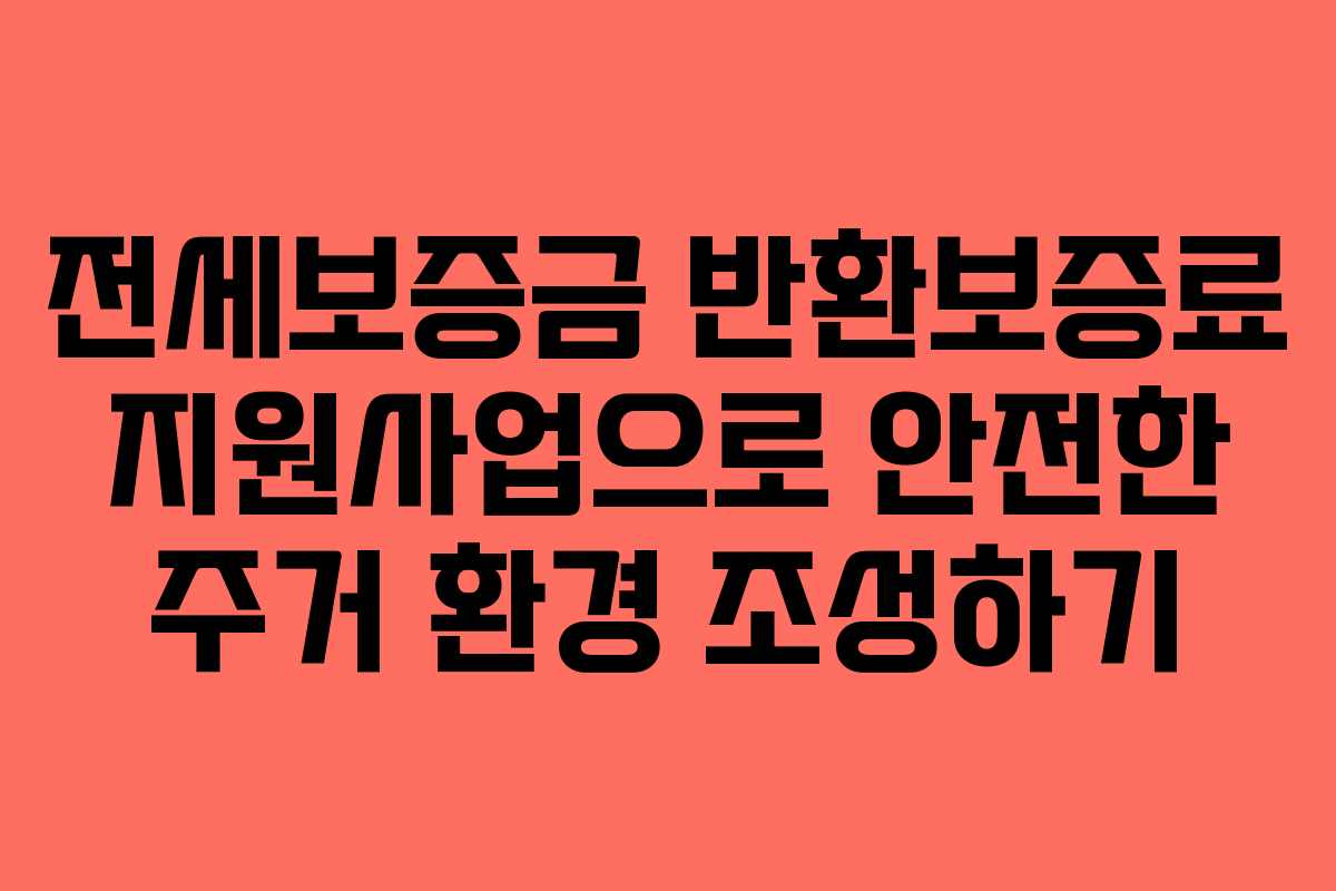전세보증금 반환보증료 지원사업으로 안전한 주거 환경 조성하기