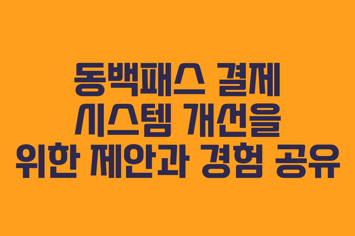 동백패스 결제 시스템 개선을 위한 제안과 경험 공유