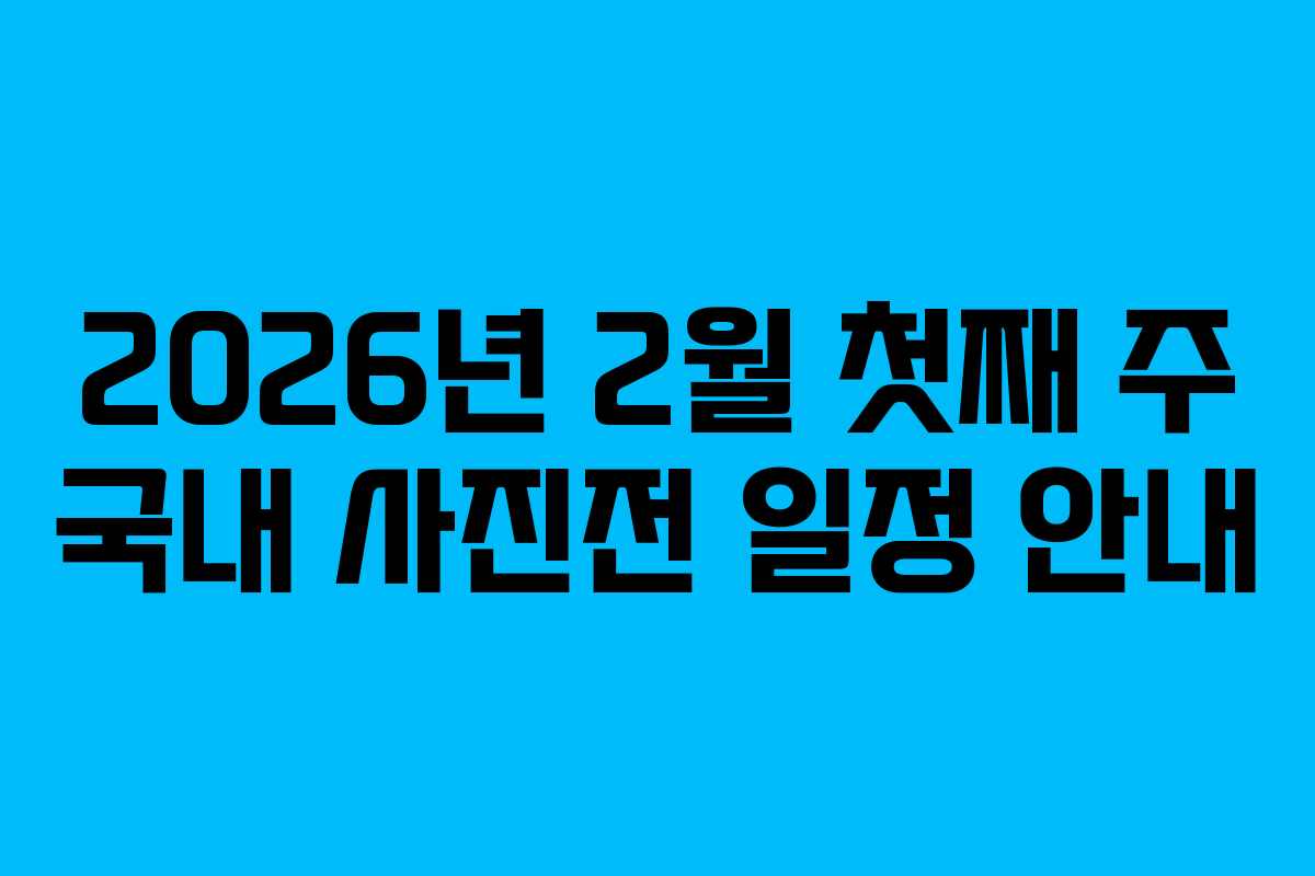 2026년 2월 첫째 주 국내 사진전 일정 안내
