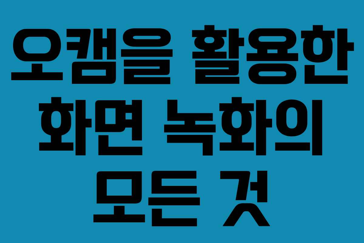 오캠을 활용한 화면 녹화의 모든 것