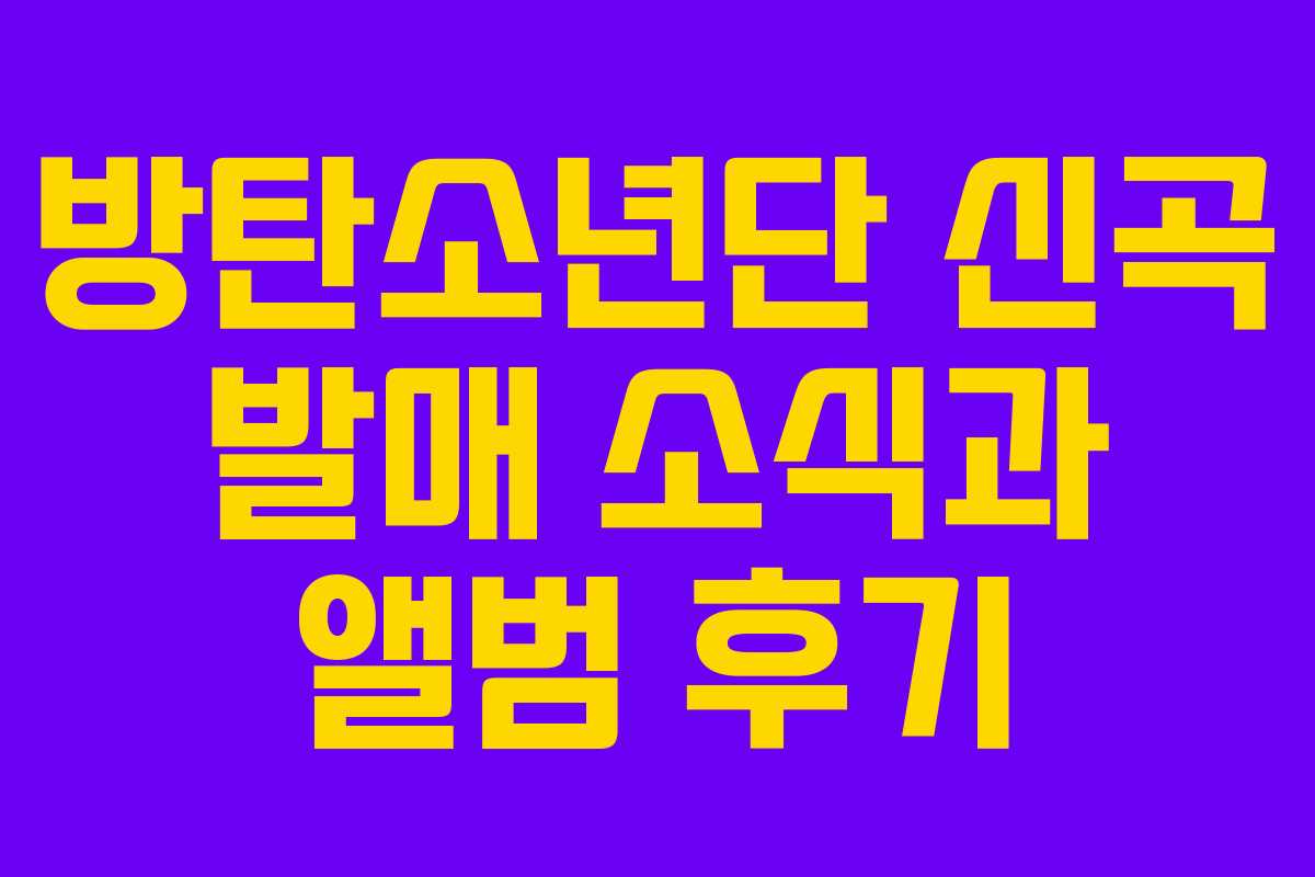 방탄소년단 신곡 발매 소식과 앨범 후기
