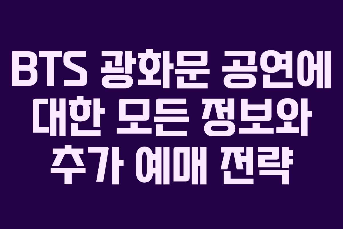 BTS 광화문 공연에 대한 모든 정보와 추가 예매 전략