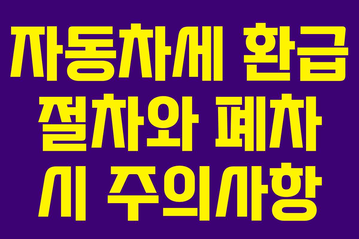 자동차세 환급 절차와 폐차 시 주의사항